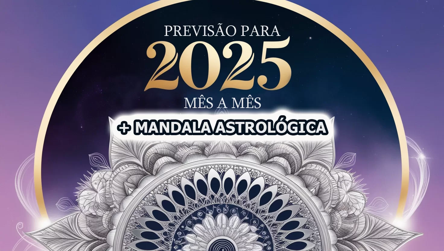 Previsão para 2025 Mês a Mês + Mandala Astrológica